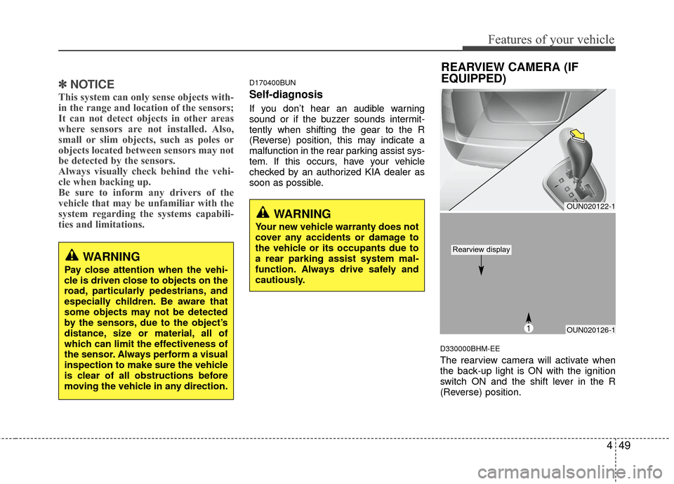 KIA Carens 2010 2.G Owners Manual 449
Features of your vehicle
✽
✽NOTICE
This system can only sense objects with-
in the range and location of the sensors;
It can not detect objects in other areas
where sensors are not installed. 