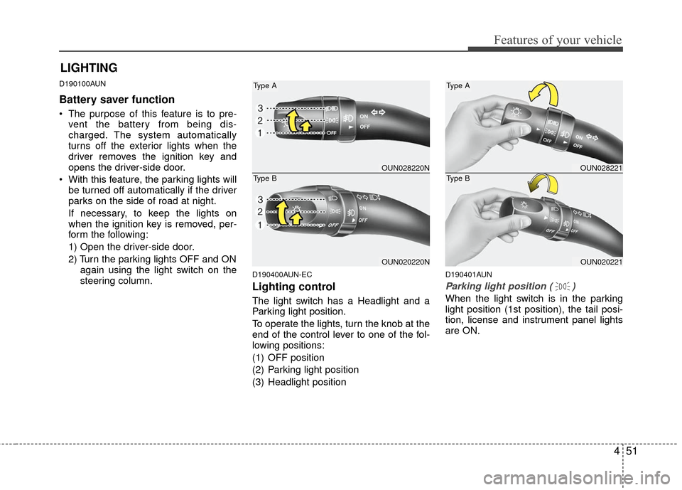 KIA Rondo 2010 2.G Owners Manual 451
Features of your vehicle
D190100AUN
Battery saver function   
 The purpose of this feature is to pre-vent the battery from being dis-
charged. The system automatically
turns off the exterior light
