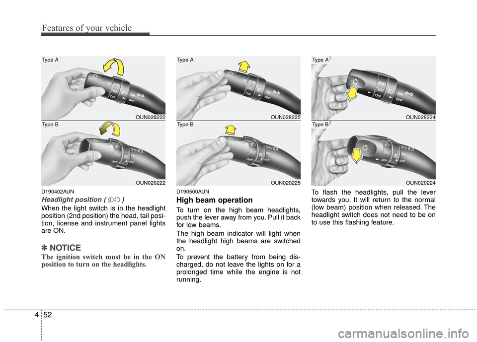KIA Carens 2010 2.G Owners Manual Features of your vehicle
52
4
D190402AUN
Headlight position ( )
When the light switch is in the headlight
position (2nd position) the head, tail posi-
tion, license and instrument panel lights
are ON.
