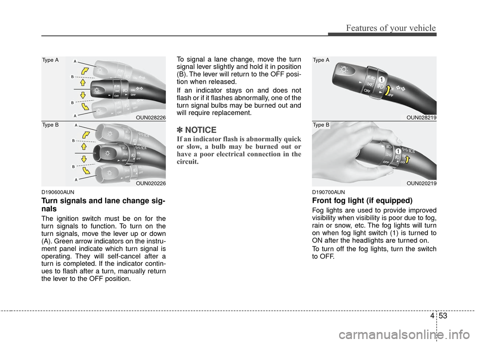 KIA Rondo 2010 2.G Owners Manual 453
Features of your vehicle
D190600AUN
Turn signals and lane change sig-
nals
The ignition switch must be on for the
turn signals to function. To turn on the
turn signals, move the lever up or down
(