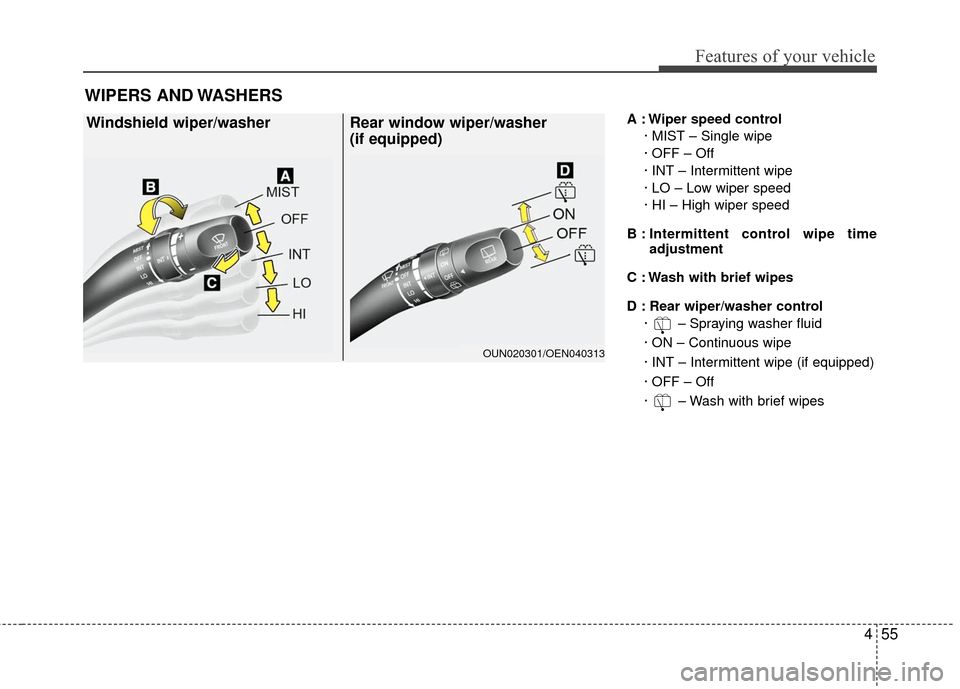KIA Carens 2010 2.G Owners Manual 455
Features of your vehicle
A : Wiper speed control· MIST – Single wipe
· OFF – Off
· INT – Intermittent wipe
· LO – Low wiper speed
· HI – High wiper speed
B : Intermittent control w KIA Carens 2010 2.G Owners Manual 455
Features of your vehicle
A : Wiper speed control· MIST – Single wipe
· OFF – Off
· INT – Intermittent wipe
· LO – Low wiper speed
· HI – High wiper speed
B : Intermittent control w