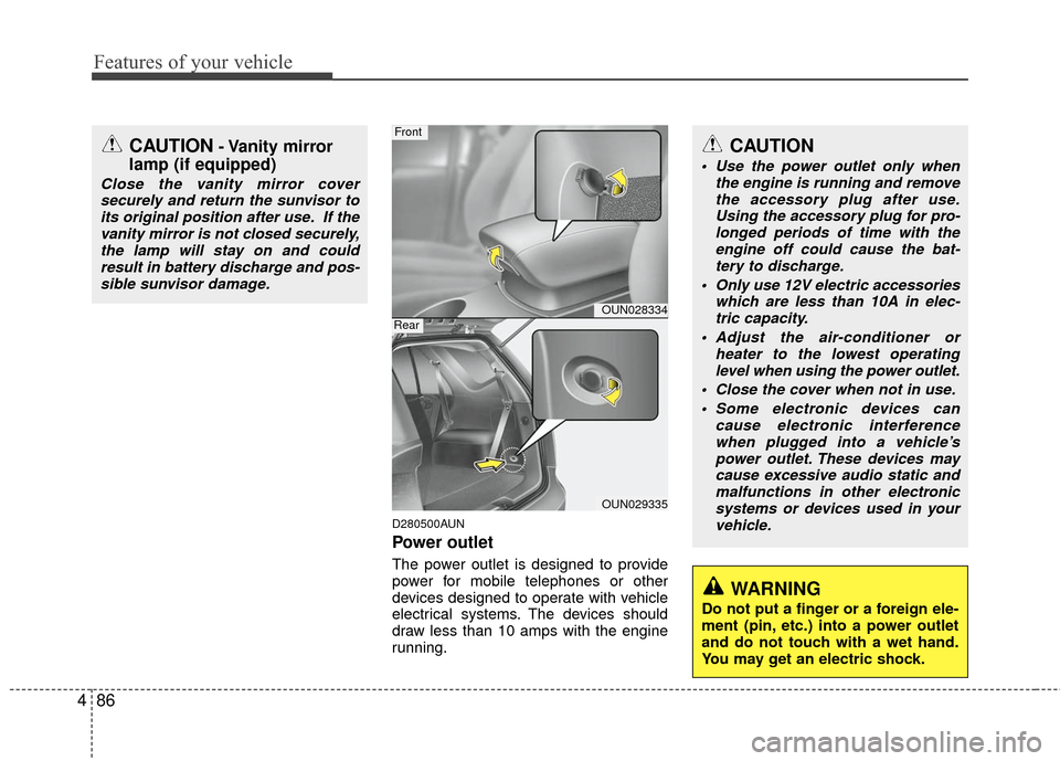 KIA Carens 2010 2.G User Guide Features of your vehicle
86
4
D280500AUN
Power outlet
The power outlet is designed to provide
power for mobile telephones or other
devices designed to operate with vehicle
electrical systems. The devi