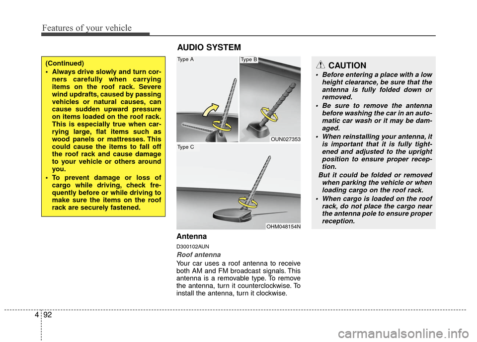 KIA Carens 2010 2.G Owners Manual Features of your vehicle
92
4
Antenna
D300102AUN
Roof antenna
Your car uses a roof antenna to receive
both AM and FM broadcast signals. This
antenna is a removable type. To remove
the antenna, turn i KIA Carens 2010 2.G Owners Manual Features of your vehicle
92
4
Antenna
D300102AUN
Roof antenna
Your car uses a roof antenna to receive
both AM and FM broadcast signals. This
antenna is a removable type. To remove
the antenna, turn i