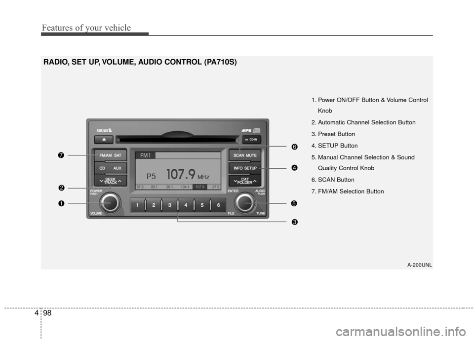 KIA Rondo 2010 2.G Owners Manual Features of your vehicle
98
4
A-200UNL
1. Power ON/OFF Button & Volume Control
Knob
2. Automatic Channel Selection Button
3. Preset Button
4. SETUP Button
5. Manual Channel Selection & Sound Quality C KIA Rondo 2010 2.G Owners Manual Features of your vehicle
98
4
A-200UNL
1. Power ON/OFF Button & Volume Control
Knob
2. Automatic Channel Selection Button
3. Preset Button
4. SETUP Button
5. Manual Channel Selection & Sound Quality C