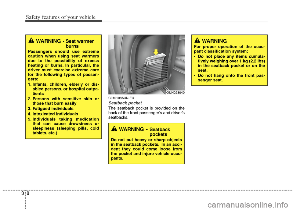 KIA Carens 2010 2.G Owners Guide Safety features of your vehicle
83
C010108AUN-EU
Seatback pocket
The seatback pocket is provided on the
back of the front passenger’s and driver’s
seatbacks.
WARNING- Seat warmerburns
Passengers s