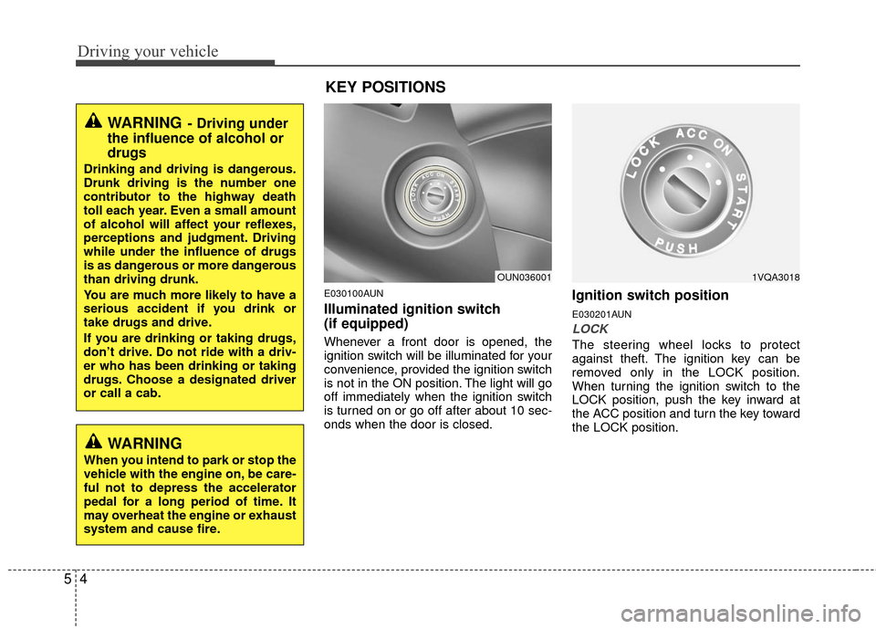 KIA Carens 2010 2.G Owners Manual Driving your vehicle
45
E030100AUN
Illuminated ignition switch
(if equipped)
Whenever a front door is opened, the
ignition switch will be illuminated for your
convenience, provided the ignition swit KIA Carens 2010 2.G Owners Manual Driving your vehicle
45
E030100AUN
Illuminated ignition switch
(if equipped)
Whenever a front door is opened, the
ignition switch will be illuminated for your
convenience, provided the ignition swit