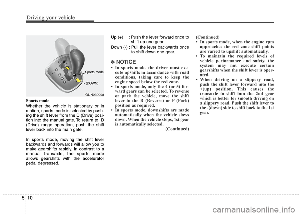 KIA Carens 2010 2.G Owners Manual Driving your vehicle
10
5
Sports mode
Whether the vehicle is stationary or in
motion, sports mode is selected by push-
ing the shift lever from the D (Drive) posi-
tion into the manual gate. To return KIA Carens 2010 2.G Owners Manual Driving your vehicle
10
5
Sports mode
Whether the vehicle is stationary or in
motion, sports mode is selected by push-
ing the shift lever from the D (Drive) posi-
tion into the manual gate. To return