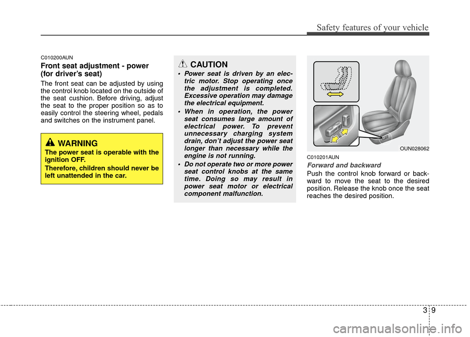 KIA Carens 2010 2.G Owners Manual 39
Safety features of your vehicle
C010200AUN
Front seat adjustment - power
(for driver’s seat)
The front seat can be adjusted by using
the control knob located on the outside of
the seat cushion. B