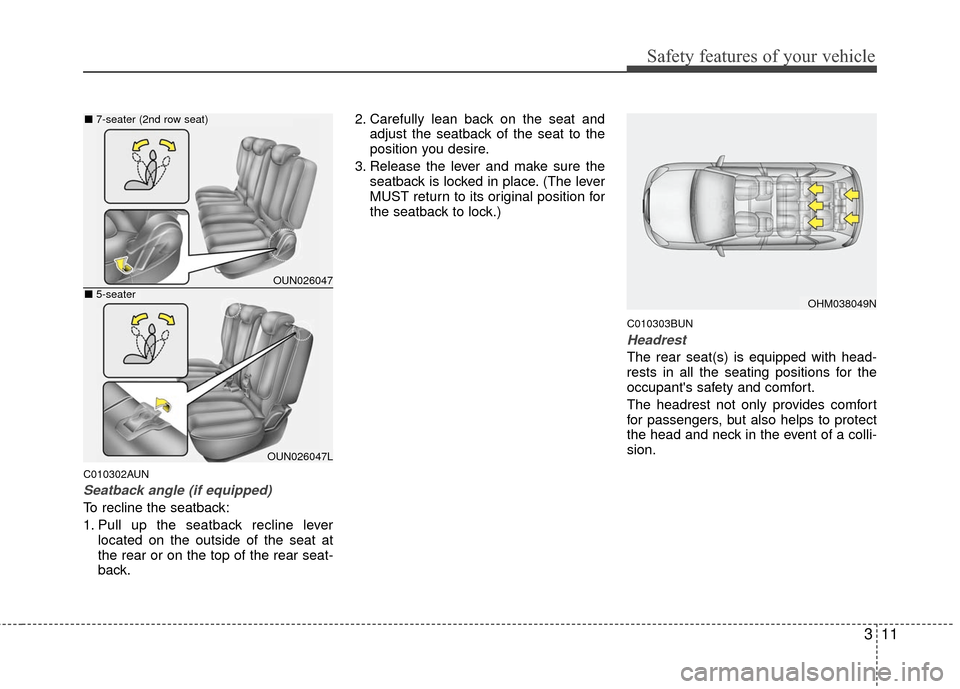 KIA Carens 2010 2.G Owners Manual 311
Safety features of your vehicle
C010302AUN
Seatback angle (if equipped)
To recline the seatback:
1. Pull up the seatback recline leverlocated on the outside of the seat at
the rear or on the top o