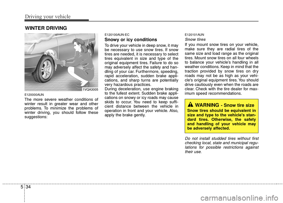 KIA Carens 2010 2.G Owners Manual Driving your vehicle
34
5
E120000AUN
The more severe weather conditions of
winter result in greater wear and other
problems. To minimize the problems of
winter driving, you should follow these
suggest KIA Carens 2010 2.G Owners Manual Driving your vehicle
34
5
E120000AUN
The more severe weather conditions of
winter result in greater wear and other
problems. To minimize the problems of
winter driving, you should follow these
suggest