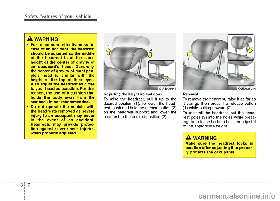 KIA Carens 2010 2.G Owners Guide Safety features of your vehicle
12
3
Adjusting the height up and down
To raise the headrest, pull it up to the
desired position (1). To lower the head-
rest, push and hold the release button (2)
on th