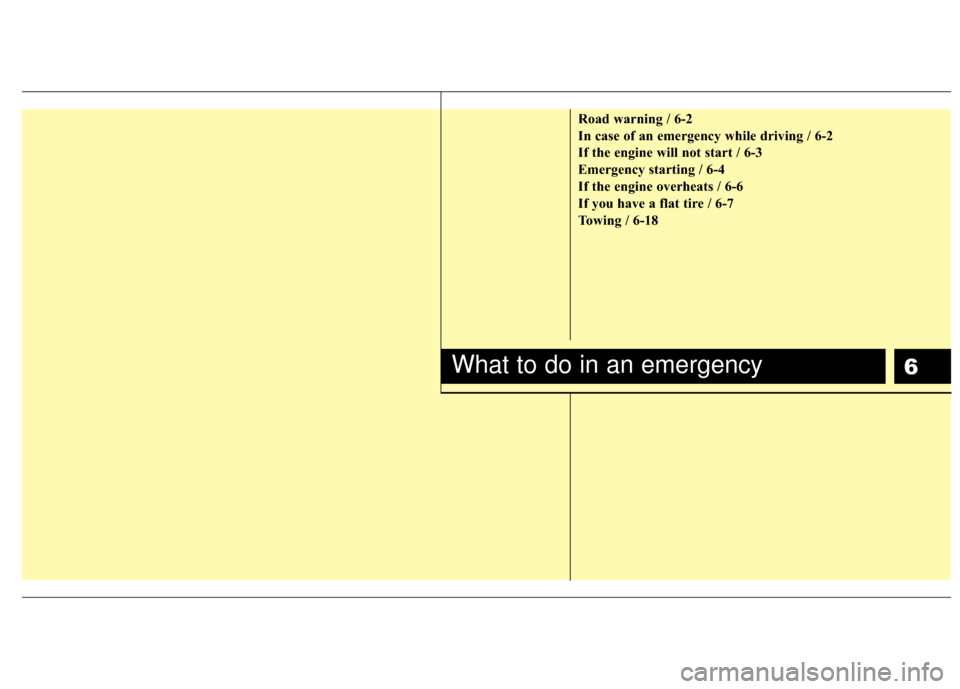 KIA Carens 2010 2.G Owners Manual 6
Road warning / 6-2
In case of an emergency while driving / 6-2
If the engine will not start / 6-3
Emergency starting / 6-4
If the engine overheats / 6-6
If you have a flat tire / 6-7
Towing / 6-18
W