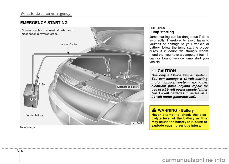 KIA Carens 2010 2.G Owners Manual What to do in an emergency
46
EMERGENCY STARTING
F040000AUNF040100AUN
Jump starting  
Jump starting can be dangerous if done
incorrectly. Therefore, to avoid harm to
yourself or damage to your vehicle