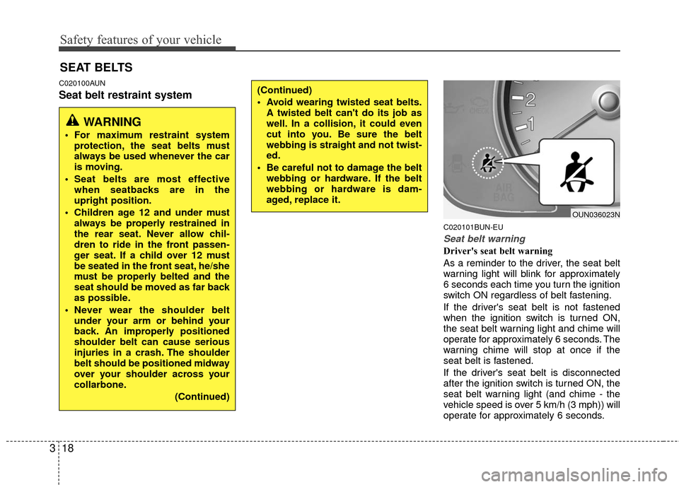KIA Rondo 2010 2.G Owners Manual Safety features of your vehicle
18
3
C020100AUN
Seat belt restraint system
C020101BUN-EU
Seat belt warning
Drivers seat belt warning
As a reminder to the driver, the seat belt
warning light will blin