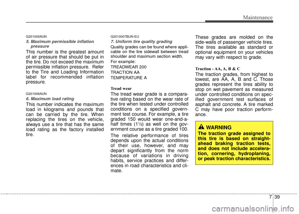 KIA Rondo 2010 2.G Owners Manual 739
Maintenance
G201005AUN
5. Maximum permissible inflationpressure
This number is the greatest amount
of air pressure that should be put in
the tire. Do not exceed the maximum
permissible inflation p