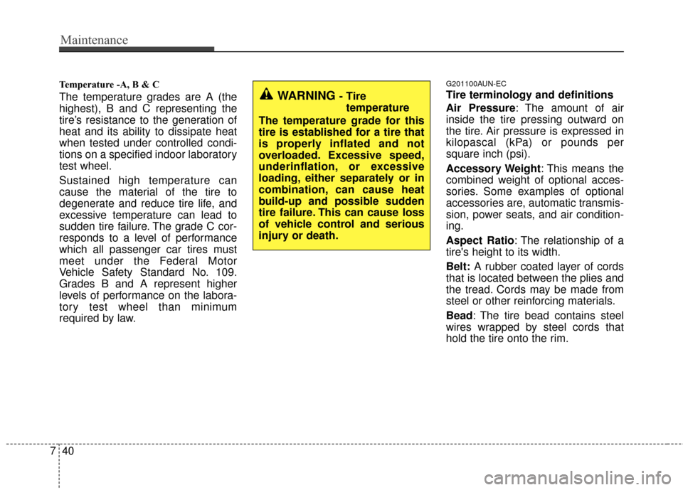 KIA Carens 2010 2.G Service Manual Maintenance
40
7
Temperature -A, B & C 
The temperature grades are A (the
highest), B and C representing the
tire’s resistance to the generation of
heat and its ability to dissipate heat
when tested