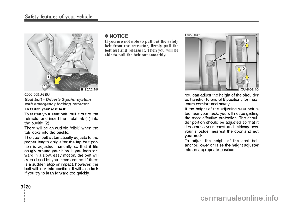 KIA Rondo 2010 2.G Owners Guide Safety features of your vehicle
20
3
C020102BUN-EU
Seat belt - Drivers 3-point system
with emergency locking retractor
To fasten your seat belt:
To fasten your seat belt, pull it out of the
retractor