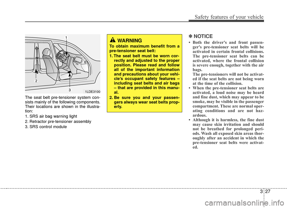 KIA Rondo 2010 2.G Owners Manual 327
Safety features of your vehicle
The seat belt pre-tensioner system con-
sists mainly of the following components.
Their locations are shown in the illustra-
tion:
1. SRS air bag warning light
2. R