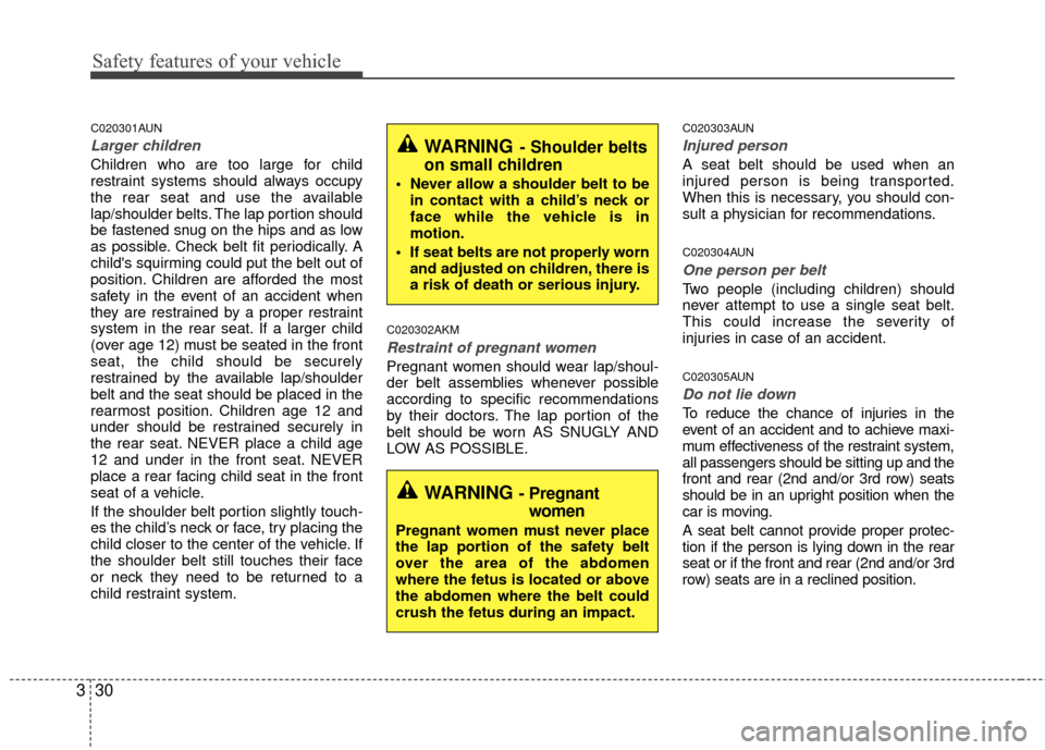 KIA Carens 2010 2.G Service Manual Safety features of your vehicle
30
3
C020301AUN
Larger children
Children who are too large for child
restraint systems should always occupy
the rear seat and use the available
lap/shoulder belts. The 