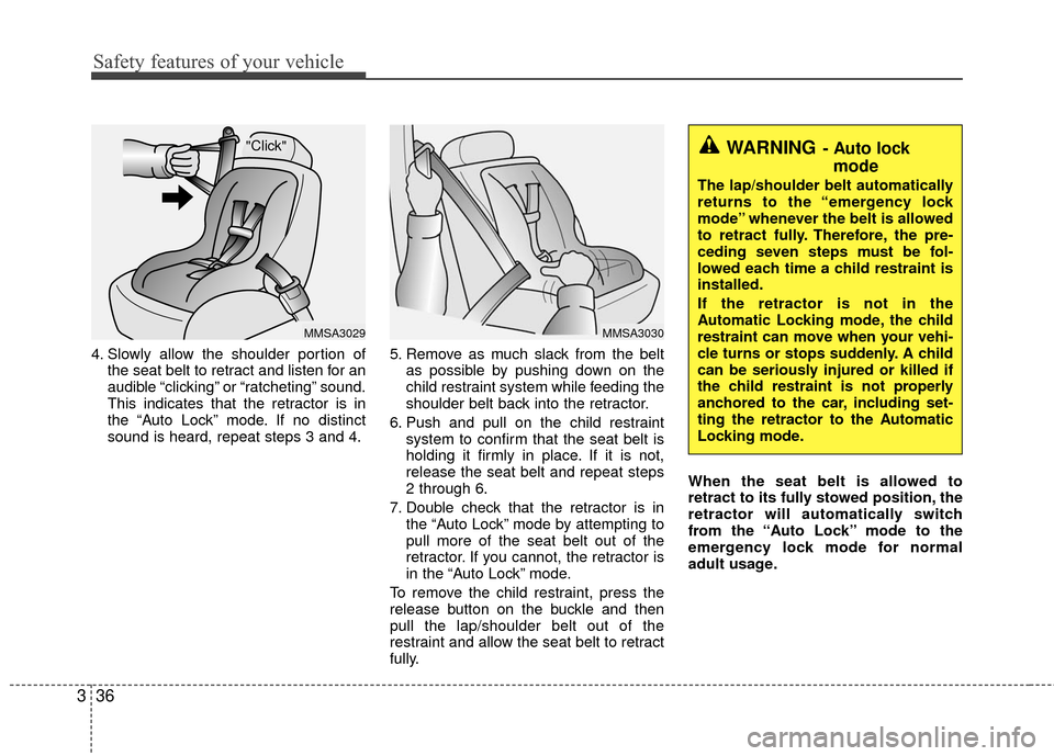 KIA Carens 2010 2.G Owners Manual Safety features of your vehicle
36
3
4. Slowly allow the shoulder portion of
the seat belt to retract and listen for an
audible “clicking” or “ratcheting” sound.
This indicates that the retrac