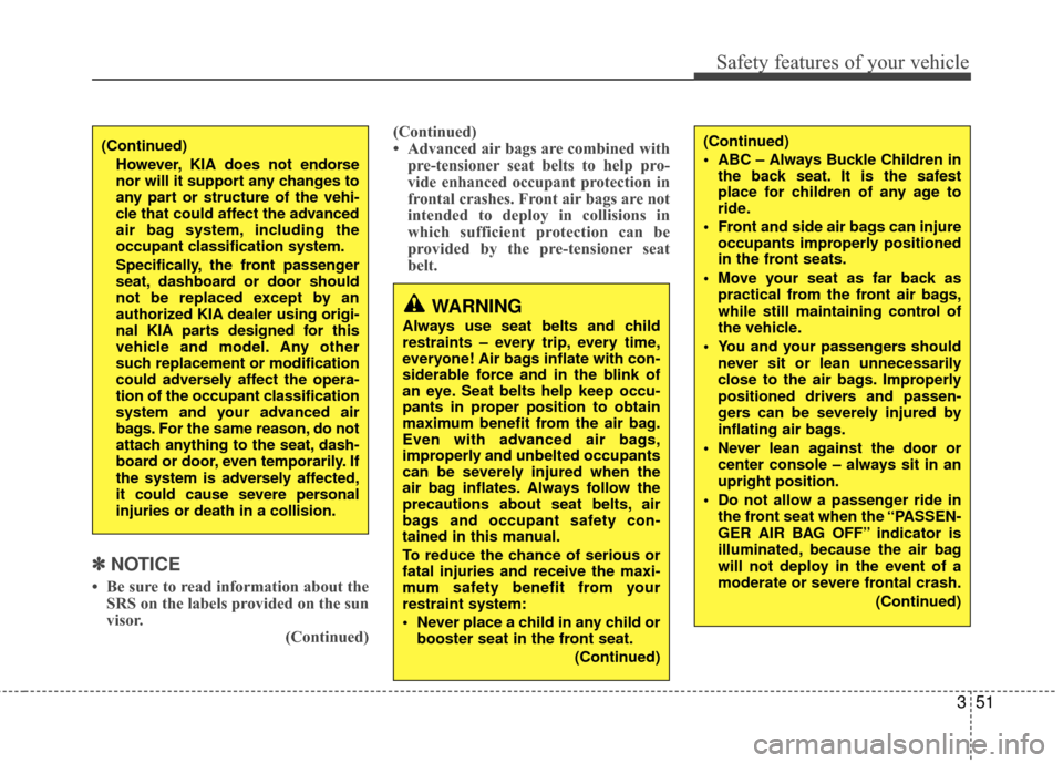 KIA Rondo 2010 2.G Owners Manual 351
Safety features of your vehicle
✽
✽NOTICE
• Be sure to read information about the
SRS on the labels provided on the sun
visor. (Continued)(Continued)
• Advanced air bags are combined with

