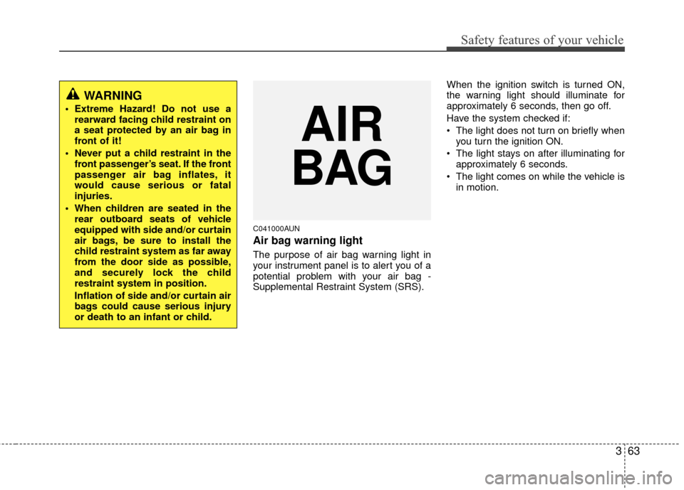 KIA Carens 2010 2.G Manual PDF 363
Safety features of your vehicle
C041000AUN
Air bag warning light
The purpose of air bag warning light in
your instrument panel is to alert you of a
potential problem with your air bag -
Supplement