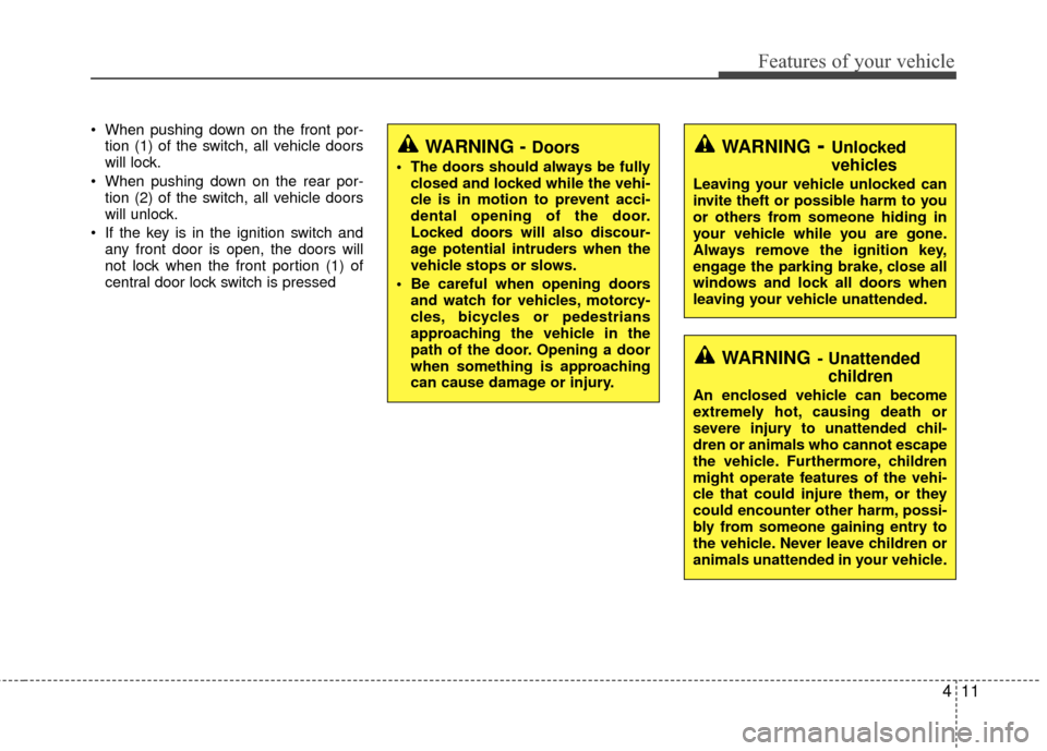 KIA Carens 2010 2.G Owners Manual 411
Features of your vehicle
 When pushing down on the front por-tion (1) of the switch, all vehicle doors
will lock.
 When pushing down on the rear por- tion (2) of the switch, all vehicle doors
will