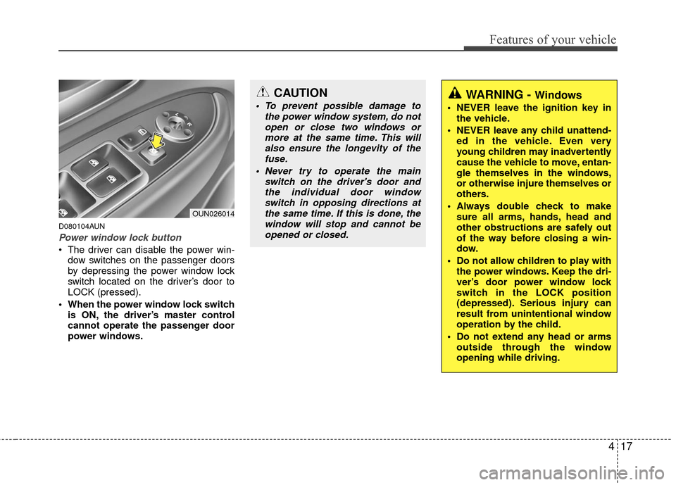 KIA Carens 2010 2.G Owners Manual 417
Features of your vehicle
D080104AUN
Power window lock button
 The driver can disable the power win-dow switches on the passenger doors
by depressing the power window lock
switch located on the dri