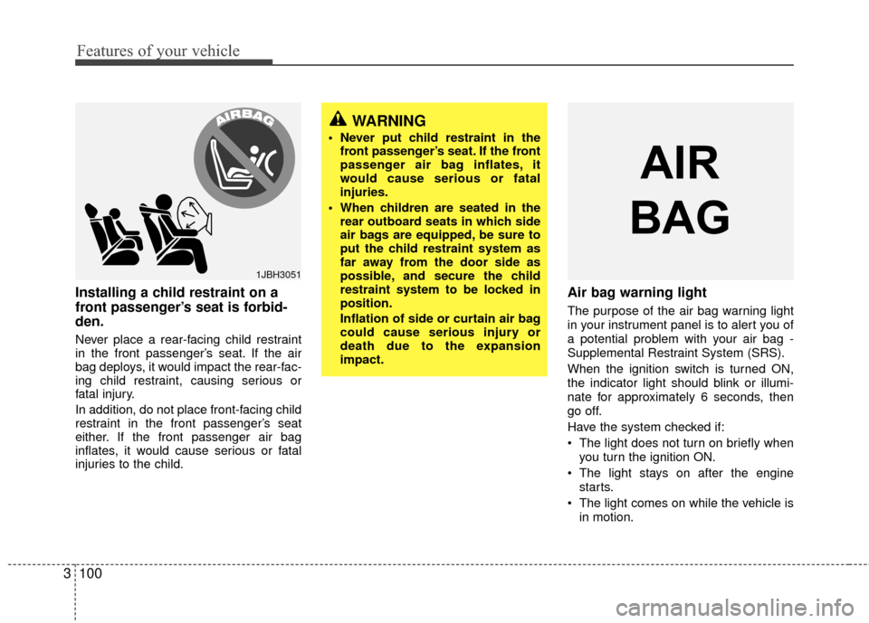 KIA Sedona 2010 2.G Owners Manual Features of your vehicle
100
3
Installing a child restraint on a
front passenger’s seat is forbid-
den.
Never place a rear-facing child restraint
in the front passenger’s seat. If the air
bag depl KIA Sedona 2010 2.G Owners Manual Features of your vehicle
100
3
Installing a child restraint on a
front passenger’s seat is forbid-
den.
Never place a rear-facing child restraint
in the front passenger’s seat. If the air
bag depl