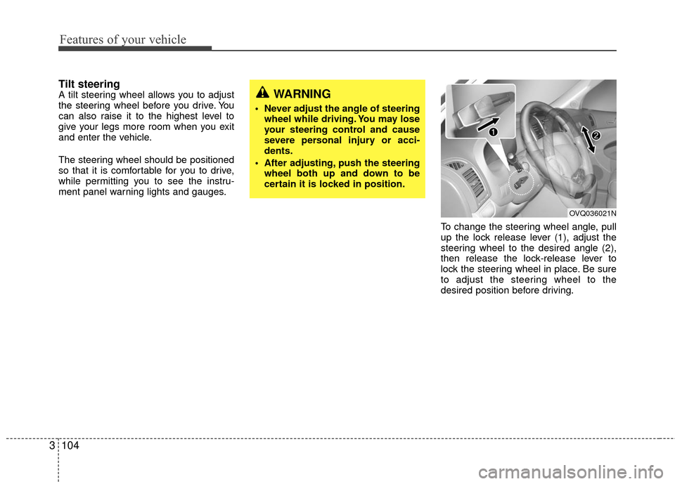 KIA Sedona 2010 2.G Owners Manual Features of your vehicle
104
3
Tilt steering A tilt steering wheel allows you to adjust
the steering wheel before you drive. You
can also raise it to the highest level to
give your legs more room when