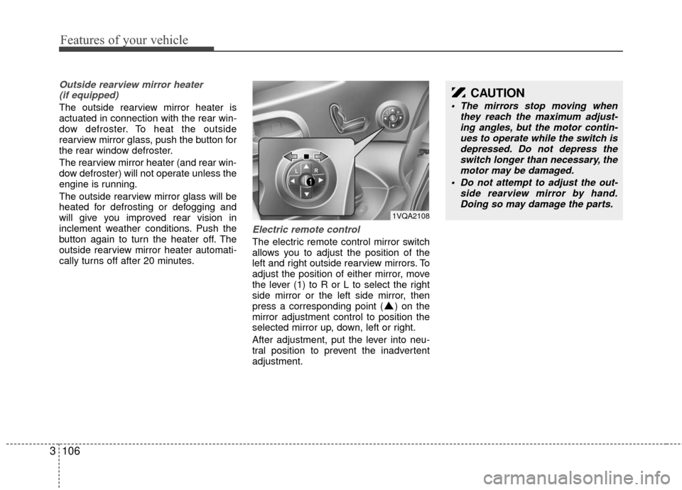 KIA Sedona 2010 2.G Owners Manual Features of your vehicle
106
3
Outside rearview mirror heater
(if equipped)
The outside rearview mirror heater is
actuated in connection with the rear win-
dow defroster. To heat the outside
rearvie KIA Sedona 2010 2.G Owners Manual Features of your vehicle
106
3
Outside rearview mirror heater
(if equipped)
The outside rearview mirror heater is
actuated in connection with the rear win-
dow defroster. To heat the outside
rearvie