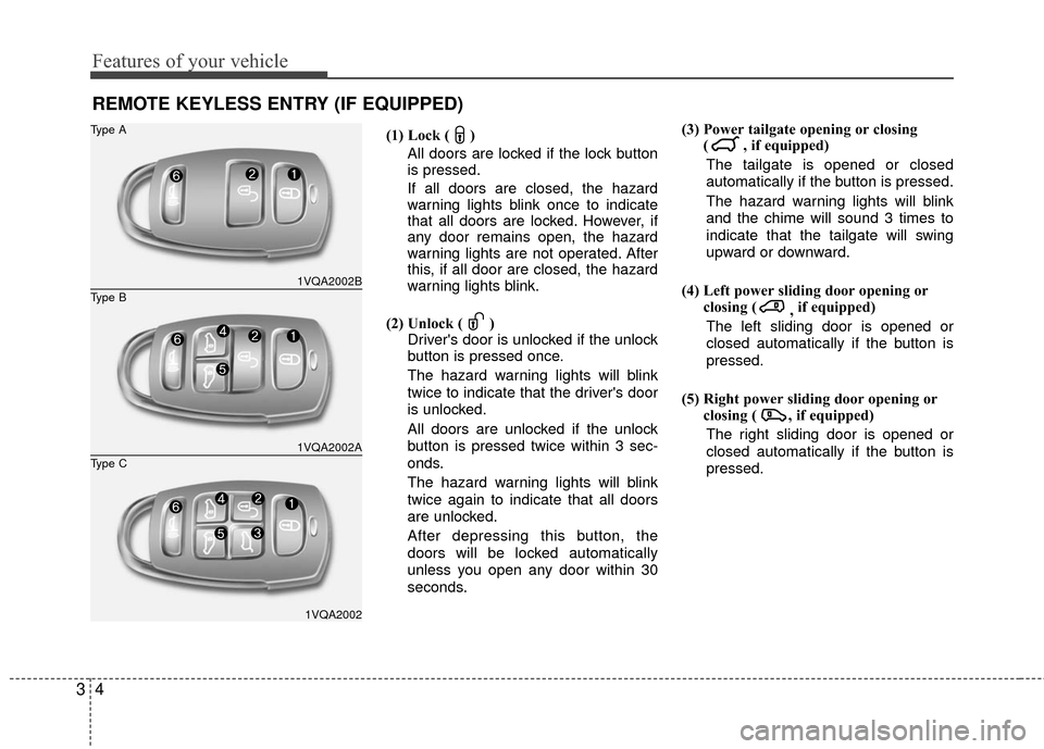 KIA Sedona 2010 2.G Owners Manual Features of your vehicle
43
(1) Lock ( )All doors are locked if the lock button
is pressed.
If all doors are closed, the hazard
warning lights blink once to indicate
that all doors are locked. However