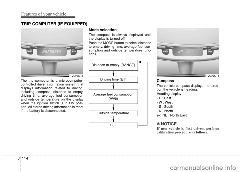 KIA Sedona 2010 2.G Owners Manual Features of your vehicle
114
3
The trip computer is a microcomputer-
controlled driver information system that
displays information related to driving,
including compass, distance to empty,
driving ti