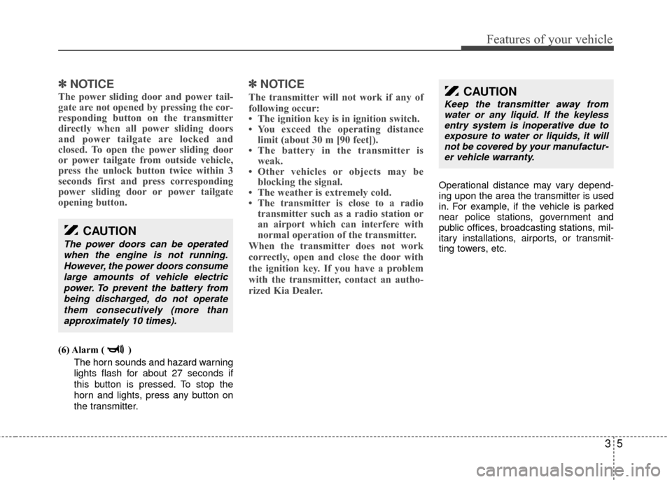 KIA Sedona 2010 2.G User Guide 35
Features of your vehicle
✽
✽NOTICE
The power sliding door and power tail-
gate are not opened by pressing the cor-
responding button on the transmitter
directly when all power sliding doors
and KIA Sedona 2010 2.G User Guide 35
Features of your vehicle
✽
✽NOTICE
The power sliding door and power tail-
gate are not opened by pressing the cor-
responding button on the transmitter
directly when all power sliding doors
and