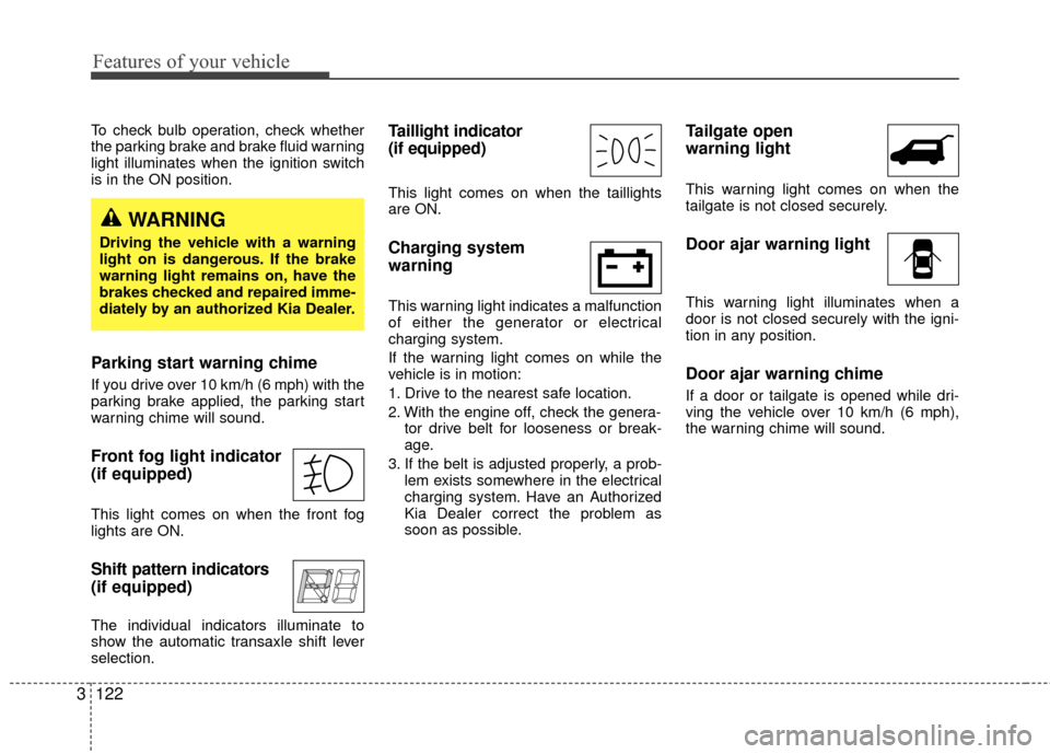 KIA Sedona 2010 2.G Owners Manual Features of your vehicle
122
3
To check bulb operation, check whether
the parking brake and brake fluid warning
light illuminates when the ignition switch
is in the ON position.
Parking start warning KIA Sedona 2010 2.G Owners Manual Features of your vehicle
122
3
To check bulb operation, check whether
the parking brake and brake fluid warning
light illuminates when the ignition switch
is in the ON position.
Parking start warning