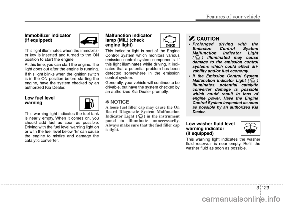 KIA Sedona 2010 2.G Owners Manual 3123
Features of your vehicle
Immobilizer indicator
(if equipped)
This light illuminates when the immobiliz-
er key is inserted and turned to the ON
position to start the engine.
At this time, you ca KIA Sedona 2010 2.G Owners Manual 3123
Features of your vehicle
Immobilizer indicator
(if equipped)
This light illuminates when the immobiliz-
er key is inserted and turned to the ON
position to start the engine.
At this time, you ca