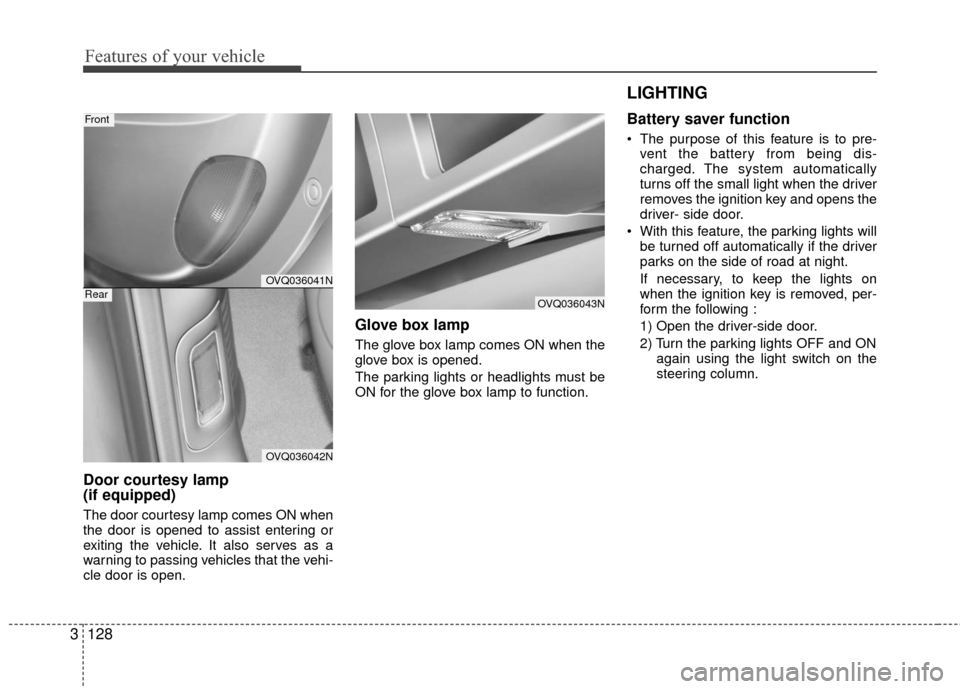 KIA Sedona 2010 2.G Owners Manual Features of your vehicle
128
3
Door courtesy lamp
(if equipped)
The door courtesy lamp comes ON when
the door is opened to assist entering or
exiting the vehicle. It also serves as a
warning to passi KIA Sedona 2010 2.G Owners Manual Features of your vehicle
128
3
Door courtesy lamp
(if equipped)
The door courtesy lamp comes ON when
the door is opened to assist entering or
exiting the vehicle. It also serves as a
warning to passi