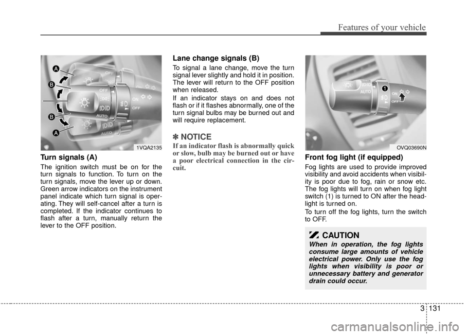 KIA Sedona 2010 2.G Owners Manual 3131
Features of your vehicle
Turn signals (A)
The ignition switch must be on for the
turn signals to function. To turn on the
turn signals, move the lever up or down.
Green arrow indicators on the in