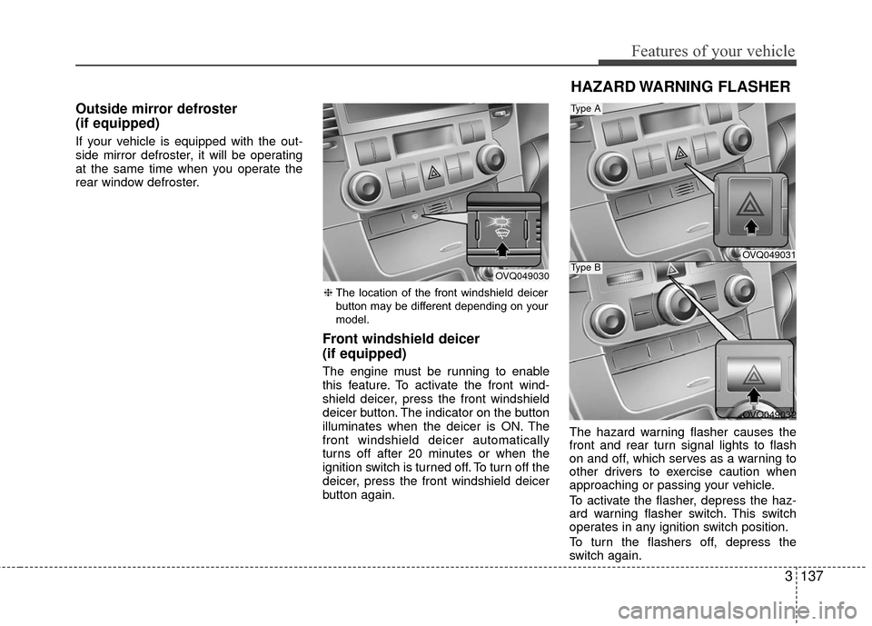 KIA Sedona 2010 2.G Owners Manual 3137
Features of your vehicle
Outside mirror defroster
(if equipped)
If your vehicle is equipped with the out-
side mirror defroster, it will be operating
at the same time when you operate the
rear w KIA Sedona 2010 2.G Owners Manual 3137
Features of your vehicle
Outside mirror defroster
(if equipped)
If your vehicle is equipped with the out-
side mirror defroster, it will be operating
at the same time when you operate the
rear w