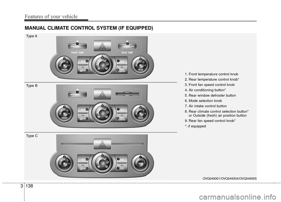 KIA Sedona 2010 2.G Owners Manual Features of your vehicle
138
3
MANUAL CLIMATE CONTROL SYSTEM (IF EQUIPPED)
OVQ049301/OVQ049304/OVQ049305
1. Front temperature control knob
2. Rear temperature control knob*
3. Front fan speed control 