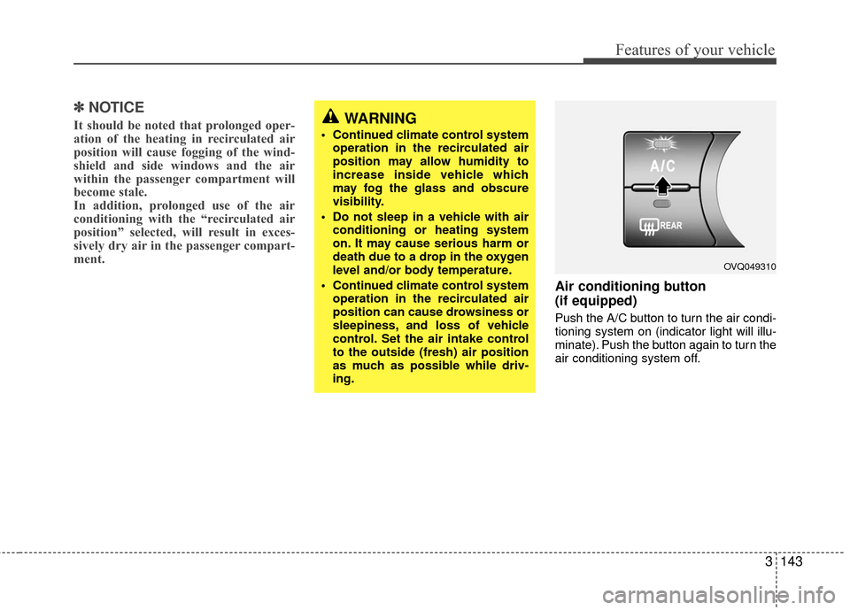 KIA Sedona 2010 2.G Owners Manual 3143
Features of your vehicle
✽
✽NOTICE
It should be noted that prolonged oper-
ation of the heating in recirculated air
position will cause fogging of the wind-
shield and side windows and the ai KIA Sedona 2010 2.G Owners Manual 3143
Features of your vehicle
✽
✽NOTICE
It should be noted that prolonged oper-
ation of the heating in recirculated air
position will cause fogging of the wind-
shield and side windows and the ai