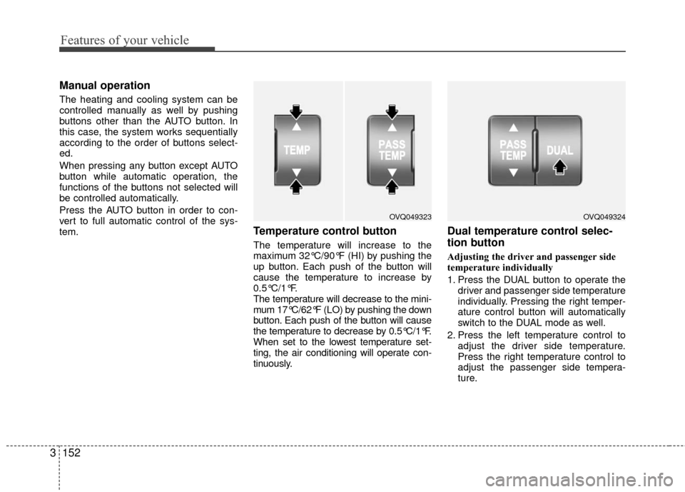 KIA Sedona 2010 2.G Owners Manual Features of your vehicle
152
3
Manual operation
The heating and cooling system can be
controlled manually as well by pushing
buttons other than the AUTO button. In
this case, the system works sequen KIA Sedona 2010 2.G Owners Manual Features of your vehicle
152
3
Manual operation
The heating and cooling system can be
controlled manually as well by pushing
buttons other than the AUTO button. In
this case, the system works sequen