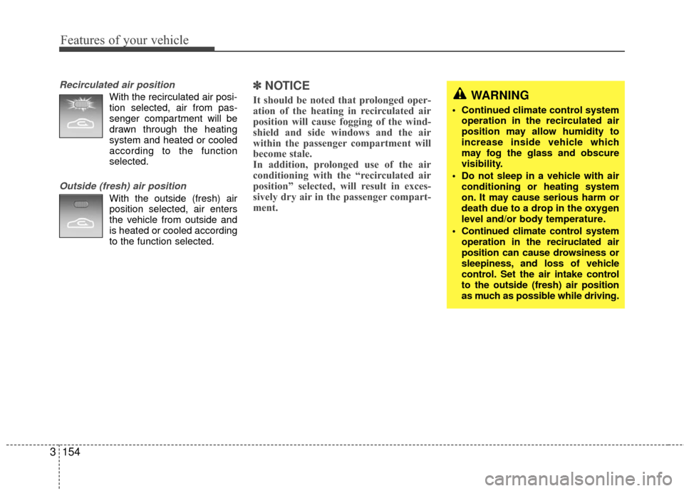 KIA Sedona 2010 2.G Owners Manual Features of your vehicle
154
3
Recirculated air position
With the recirculated air posi-
tion selected, air from pas-
senger compartment will be
drawn through the heating
system and heated or cooled
a KIA Sedona 2010 2.G Owners Manual Features of your vehicle
154
3
Recirculated air position
With the recirculated air posi-
tion selected, air from pas-
senger compartment will be
drawn through the heating
system and heated or cooled
a