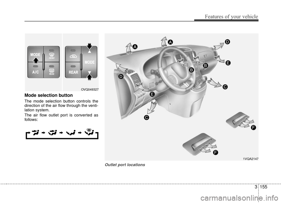 KIA Sedona 2010 2.G Owners Manual 3155
Features of your vehicle
Mode selection button
The mode selection button controls the
direction of the air flow through the venti-
lation system.
The air flow outlet port is converted as
follows: KIA Sedona 2010 2.G Owners Manual 3155
Features of your vehicle
Mode selection button
The mode selection button controls the
direction of the air flow through the venti-
lation system.
The air flow outlet port is converted as
follows: