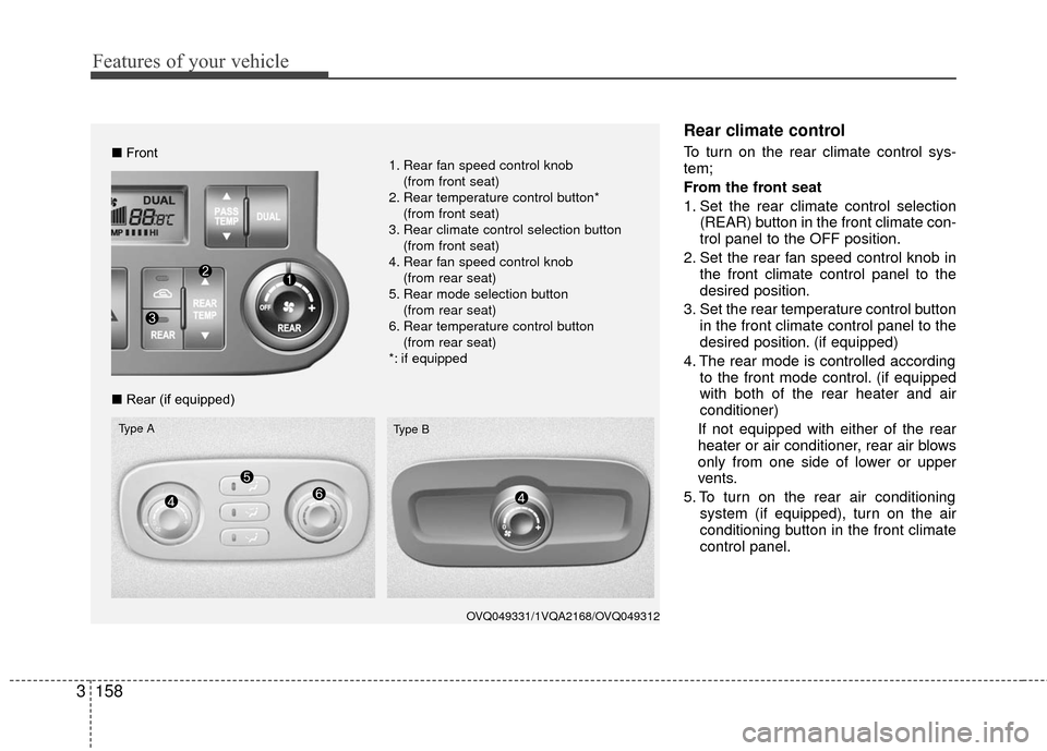 KIA Sedona 2010 2.G Owners Manual Features of your vehicle
158
3
Rear climate control
To turn on the rear climate control sys-
tem;
From the front seat
1. Set the rear climate control selection
(REAR) button in the front climate con-
KIA Sedona 2010 2.G Owners Manual Features of your vehicle
158
3
Rear climate control
To turn on the rear climate control sys-
tem;
From the front seat
1. Set the rear climate control selection
(REAR) button in the front climate con-
