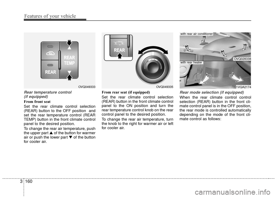 KIA Sedona 2010 2.G Owners Manual Features of your vehicle
160
3
Rear temperature control
(if equipped)
From front seat
Set the rear climate control selection
(REAR) button to the OFF position and
set the rear temperature control (R KIA Sedona 2010 2.G Owners Manual Features of your vehicle
160
3
Rear temperature control
(if equipped)
From front seat
Set the rear climate control selection
(REAR) button to the OFF position and
set the rear temperature control (R