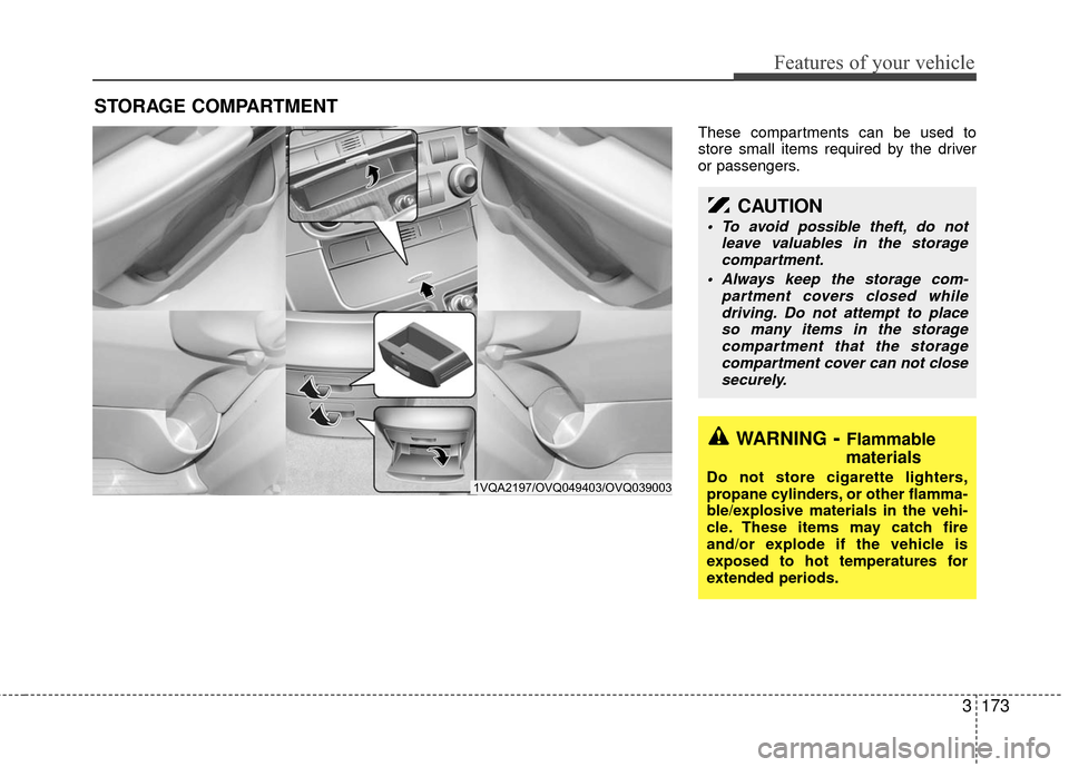 KIA Sedona 2010 2.G Owners Manual 3173
Features of your vehicle
These compartments can be used to
store small items required by the driver
or passengers.
STORAGE COMPARTMENT
WARNING- Flammable
materials
Do not store cigarette lighter KIA Sedona 2010 2.G Owners Manual 3173
Features of your vehicle
These compartments can be used to
store small items required by the driver
or passengers.
STORAGE COMPARTMENT
WARNING- Flammable
materials
Do not store cigarette lighter