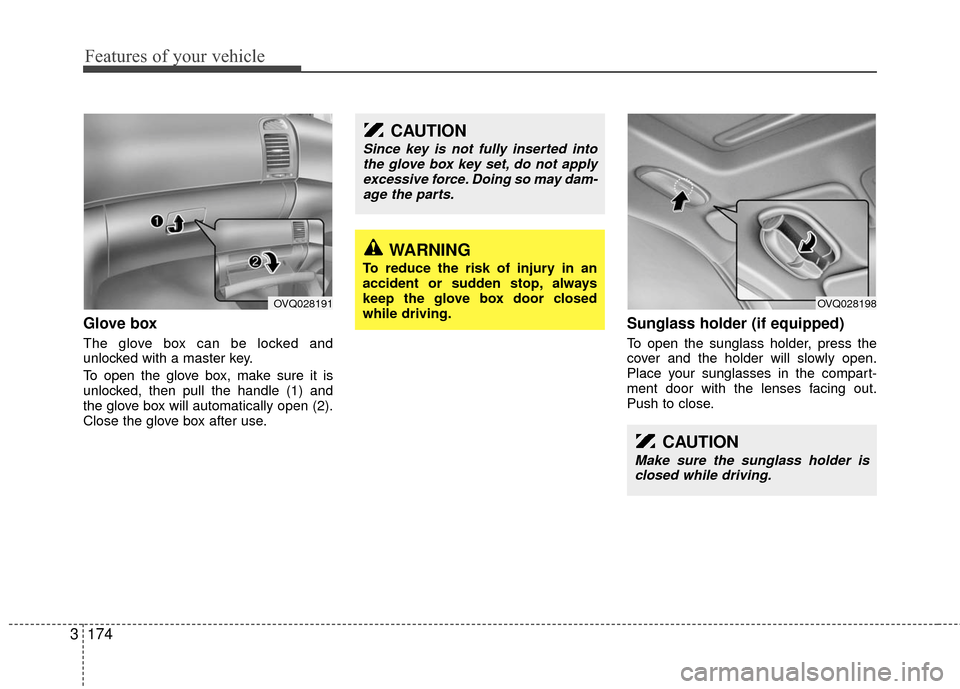 KIA Sedona 2010 2.G Owners Manual Features of your vehicle
174
3
Glove box
The glove box can be locked and
unlocked with a master key.
To open the glove box, make sure it is
unlocked, then pull the handle (1) and
the glove box will au KIA Sedona 2010 2.G Owners Manual Features of your vehicle
174
3
Glove box
The glove box can be locked and
unlocked with a master key.
To open the glove box, make sure it is
unlocked, then pull the handle (1) and
the glove box will au