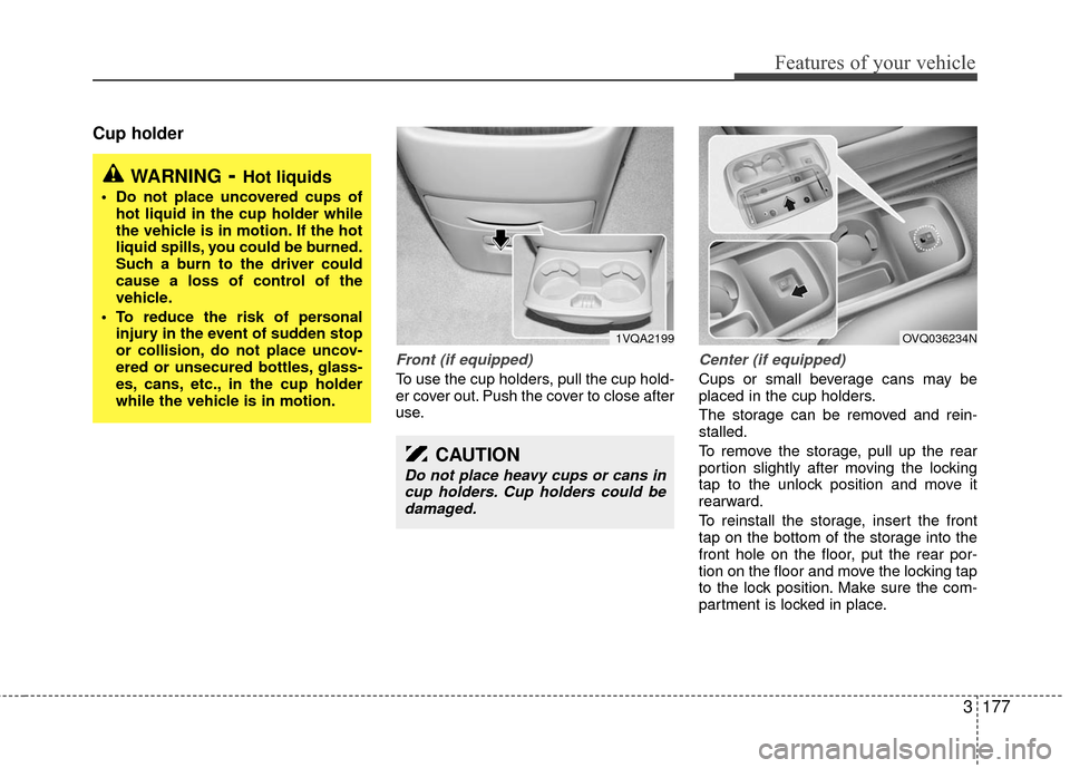 KIA Sedona 2010 2.G Owners Manual 3177
Features of your vehicle
Cup holder
Front (if equipped)
To use the cup holders, pull the cup hold-
er cover out. Push the cover to close after
use.
Center (if equipped)
Cups or small beverage can KIA Sedona 2010 2.G Owners Manual 3177
Features of your vehicle
Cup holder
Front (if equipped)
To use the cup holders, pull the cup hold-
er cover out. Push the cover to close after
use.
Center (if equipped)
Cups or small beverage can