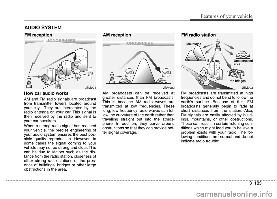 KIA Sedona 2010 2.G Owners Manual 3183
Features of your vehicle
How car audio works
AM and FM radio signals are broadcast
from transmitter towers located around
your city. They are intercepted by the
radio antenna on your car. This si